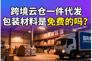 跨境云倉一件代發(fā)包裝材料是免費的嗎？