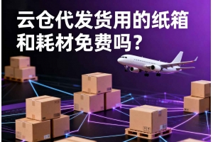 云倉代發(fā)貨用的紙箱和耗材免費嗎？