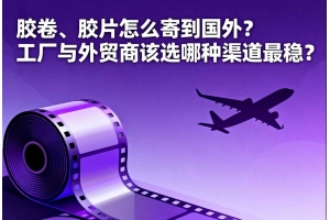 膠卷、膠片怎么寄到國外？工廠與外貿商該選哪種渠道最穩(wěn)？