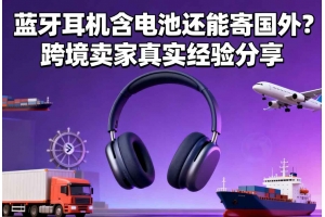 藍牙耳機含電池還能寄國外？跨境賣家真實經驗分享