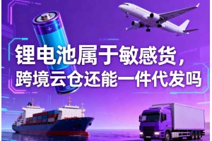 鋰電池屬于敏感貨，跨境云倉還能一件代發(fā)嗎