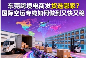 東莞跨境電商發(fā)貨選哪家？國際空運專線如何做到又快又穩(wěn)