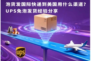 泡貨發國際快遞到美國用什么渠道？UPS免泡發貨經驗分享