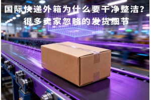 國際快遞外箱為什么要干凈整潔？很多賣家忽略的發貨細節