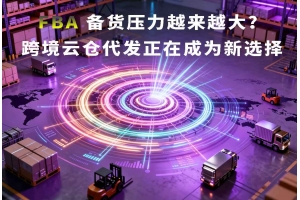 FBA 備貨壓力越來越大？跨境云倉代發正在成為新選擇