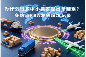 為什么很多中小賣家越出單越累？多站點FBA發(fā)貨踩坑記錄
