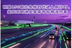 歐盟150歐元免稅時代進入倒計時，發貨到歐洲賣家需布局物流方案