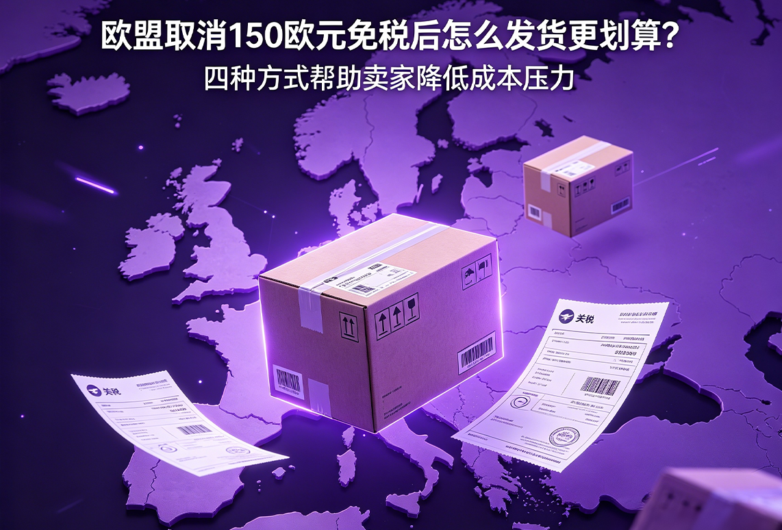 歐盟取消150歐元免稅后怎么發貨更劃算？四種方式幫助賣家降低成本壓力