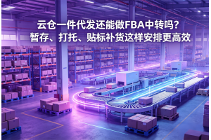 云倉一件代發還能做FBA中轉嗎？暫存、打托、貼標補貨這樣安排更高效