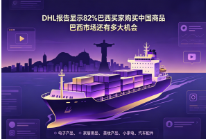 DHL報告顯示82%巴西買家購買中國商品 巴西市場還有多大機會