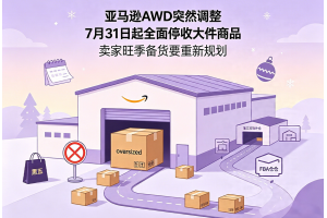 亞馬遜AWD突然調整7月31日起全面停收大件商品賣家旺季備貨要重新規(guī)劃