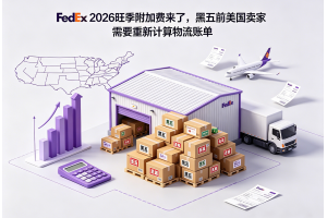 FedEx 2026旺季附加費(fèi)來了，黑五前美國賣家需要重新計(jì)算物流賬單
