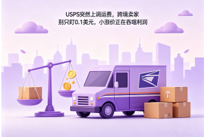 USPS突然上調(diào)運(yùn)費(fèi)，跨境賣家別只盯0.1美元，小漲價(jià)正在吞噬利潤