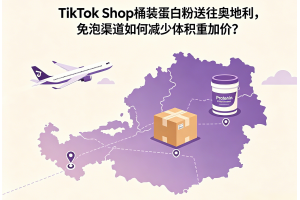 TikTok Shop桶裝蛋白粉送往奧地利，免泡渠道如何減少體積重加價？