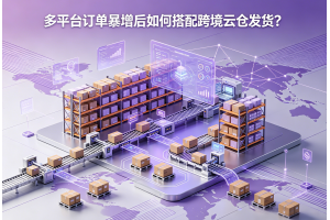 多平臺訂單暴增后如何搭配跨境云倉發貨？