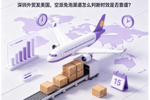 深圳外貿發美國，空派免泡渠道怎么判斷時效是否靠譜？