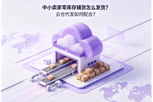 中小賣家零庫存鋪貨怎么發(fā)貨？云倉代發(fā)如何配合？