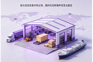 超長超寬超重貨物出海，國內云倉和海外倉怎么配合
